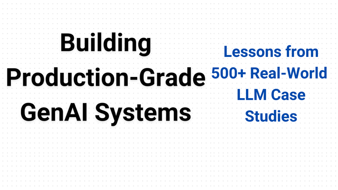 构建生产级GenAI系统：来自海外500+真实企业级大模型案例研究的经验教训